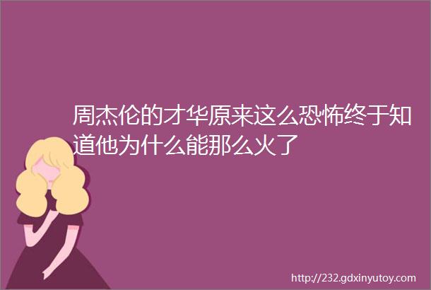 周杰伦的才华原来这么恐怖终于知道他为什么能那么火了