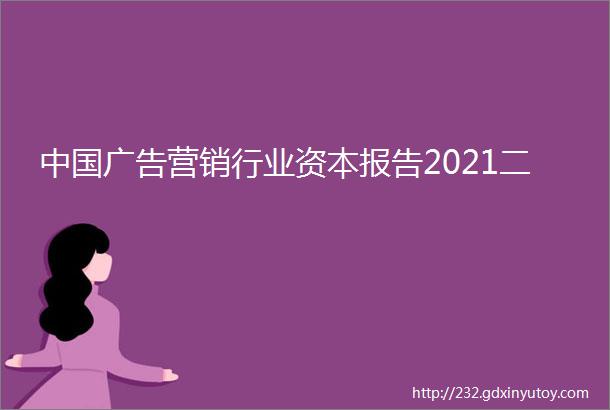 中国广告营销行业资本报告2021二