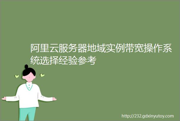 阿里云服务器地域实例带宽操作系统选择经验参考