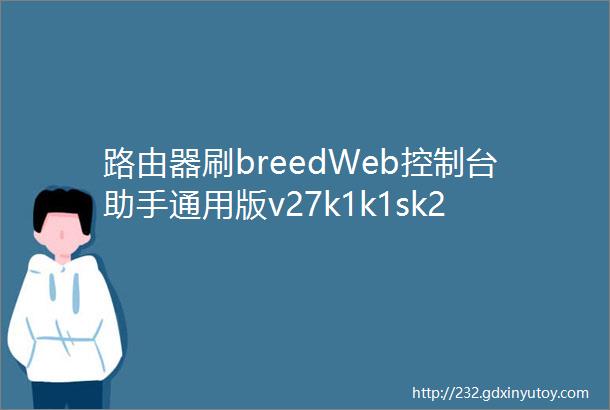 路由器刷breedWeb控制台助手通用版v27k1k1sk2所有版本全自动通刷方案