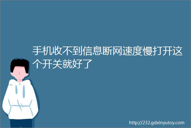 手机收不到信息断网速度慢打开这个开关就好了