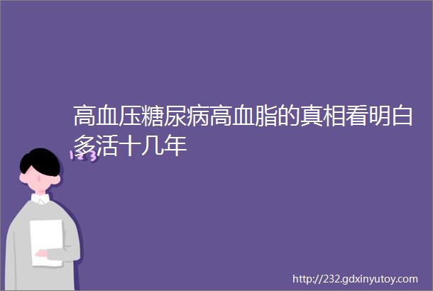 高血压糖尿病高血脂的真相看明白多活十几年